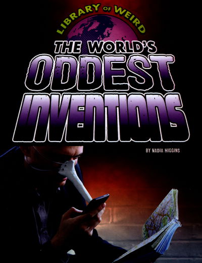 Cover for Nadia Higgins · The World's Oddest Inventions - Library of Weird (Hardcover Book) (2015)