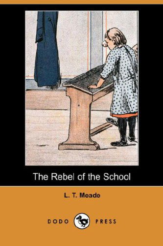 Cover for L. T. Meade · The Rebel of the School (Dodo Press) (Paperback Book) (2007)