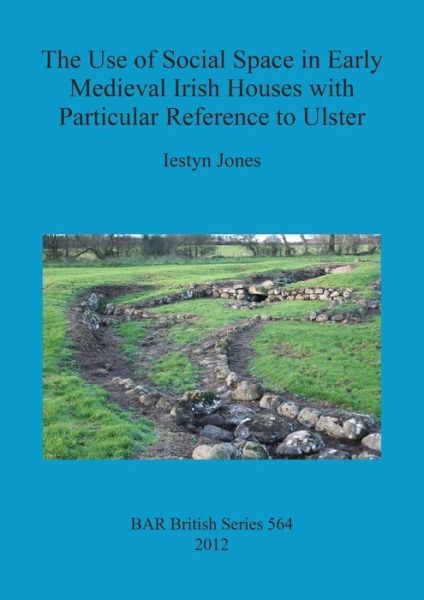 Cover for Iestyn Jones · The Use of Social Space in Early Medieval Irish Houses with Particular Reference to Ulster (Pocketbok) (2012)