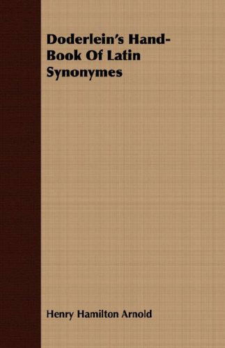 Doderlein's Hand-book of Latin Synonymes - Henry Hamilton Arnold - Kirjat - Mcgiffert Press - 9781409712022 - sunnuntai 18. toukokuuta 2008