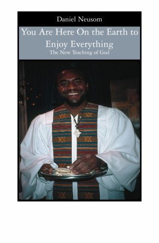 You Are Here on the Earth to Enjoy Everything: the New Teaching of God - Daniel Neusom - Books - BookSurge Publishing - 9781419638022 - June 16, 2006