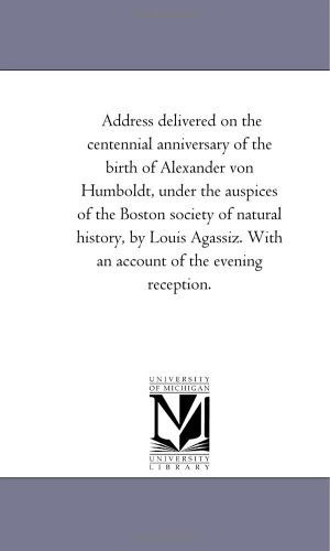 Cover for Michigan Historical Reprint Series · Address Delivered on the Centennial Anniversary of the Birth of Alexander Von Humboldt, Under the Auspices of the Boston Society of Natural History, ... with an Account of the Evening Reception. (Paperback Book) (2006)