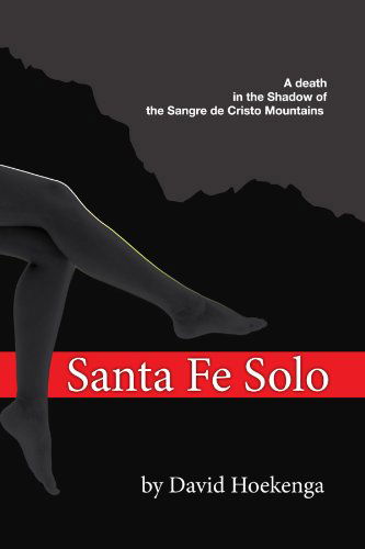 Santa Fe Solo: a Death in the Shadow of the Sangre De Cristo Mountains - David Hoekenga - Books - Xlibris - 9781425789022 - November 28, 2007