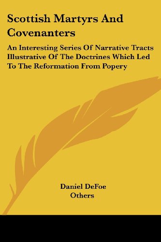 Scottish Martyrs and Covenanters: an Interesting Series of Narrative Tracts Illustrative of the Doctrines Which Led to the Reformation from Popery - Others - Books - Kessinger Publishing, LLC - 9781428647022 - July 9, 2006