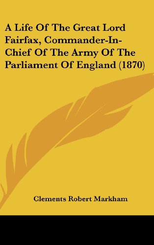 Cover for Clements Robert Markham · A Life of the Great Lord Fairfax, Commander-in-chief of the Army of the Parliament of England (1870) (Hardcover Book) (2008)