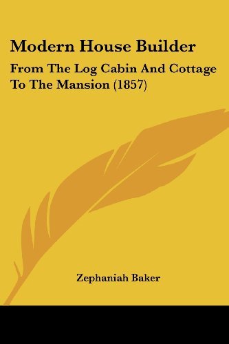 Cover for Zephaniah Baker · Modern House Builder: from the Log Cabin and Cottage to the Mansion (1857) (Paperback Book) (2008)