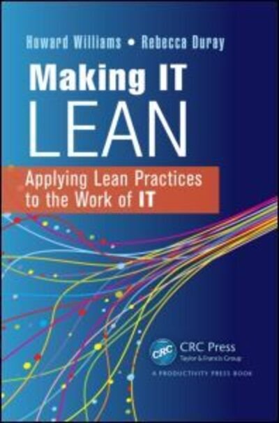 Making IT Lean: Applying Lean Practices to the Work of IT - Howard Williams - Books - Taylor & Francis Inc - 9781439876022 - November 20, 2012