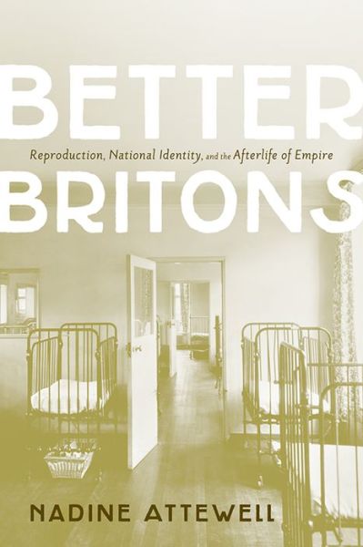 Cover for Nadine Attewell · Better Britons: Reproduction, National Identity, and the Afterlife of Empire (Hardcover bog) (2014)