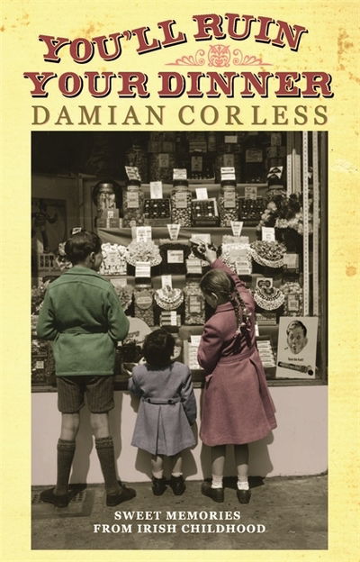 Cover for Damian Corless · You'll Ruin your Dinner: Sweet Memories from Irish childhood (Gebundenes Buch) (2011)