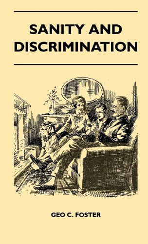 Sanity and Discrimination - a Treatise in Plain Simple Language on the Control of Parenthood - Some Sex Facts and How to Have to Have Healthy Children ... for Married People and Those About to Marry - Geo C. Foster - Books - Davies Press - 9781446511022 - November 15, 2010