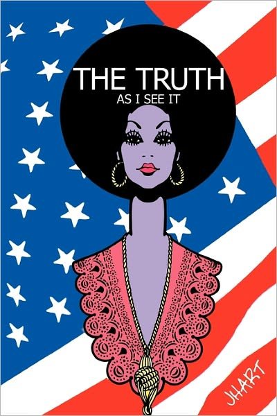 The Truth As I See It - Jhart - Bøger - Authorhouse - 9781449099022 - 13. december 2010