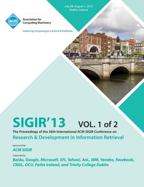 Cover for Sigir 13 Conference Committee · Sigir 13 the Proceedings of the 36th International ACM Sigir Conference on Research &amp; Development in Information Retrieval V1 (Paperback Book) (2013)