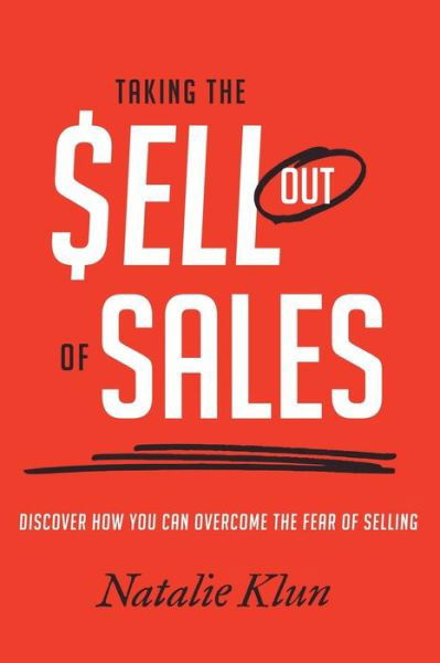 Cover for Natalie Klun · Taking the Sell out of Sales: Discover How You Can Overcome the Fear of Selling (Paperback Book) (2014)