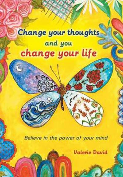 Change Your Thoughts and You Change Your Life: Believe in the Power of Your Mind - Valerie David - Books - Balboa Press - 9781452589022 - January 14, 2014