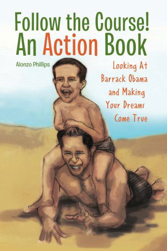 Cover for Alonzo Phillips · Follow the Course! an Action Book: Looking at Barrack Obama and Making Your Dreams Happen (Paperback Book) (2010)