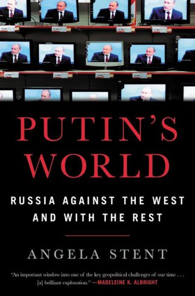 Cover for Angela Stent · Putin's World: Russia Against the West and with the Rest (Hardcover Book) (2019)