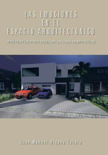 Cover for Juan Manuel Aldana Zarate · Las Emociones en El Espacio Arquitectonico: (Pretextos Para Disenar La Casa Habitacion) (Hardcover Book) (2013)