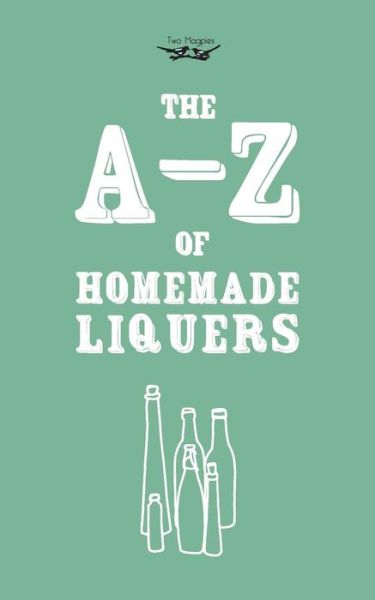 Cover for Two Magpies Publishing · A-z of Homemade Liqueurs (Paperback Book) (2013)