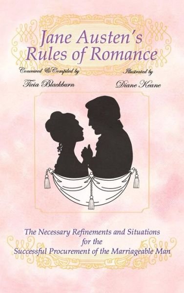 Cover for Ticia Blackburn · Jane Austen's Rules of Romance: the Necessary Refinements and Situations for the Successful Procurement of the Marriageable Man (Hardcover bog) (2012)