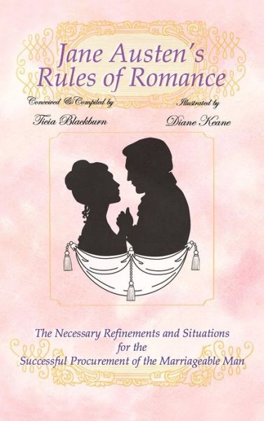 Cover for Ticia Blackburn · Jane Austen's Rules of Romance: the Necessary Refinements and Situations for the Successful Procurement of the Marriageable Man (Hardcover Book) (2012)