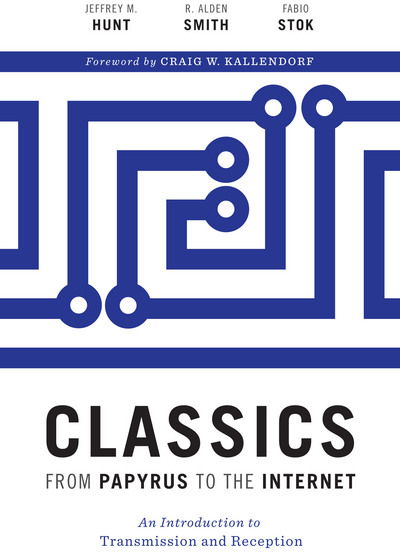 Cover for Jeffrey M. Hunt · Classics from Papyrus to the Internet: An Introduction to Transmission and Reception (Taschenbuch) (2017)
