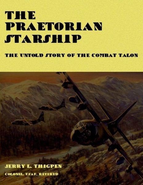 The Praetorian Starship - the Untold Story of the Combat Talon - Col Jerry L Thigpen - Books - CreateSpace Independent Publishing Platf - 9781479182022 - August 1, 2012