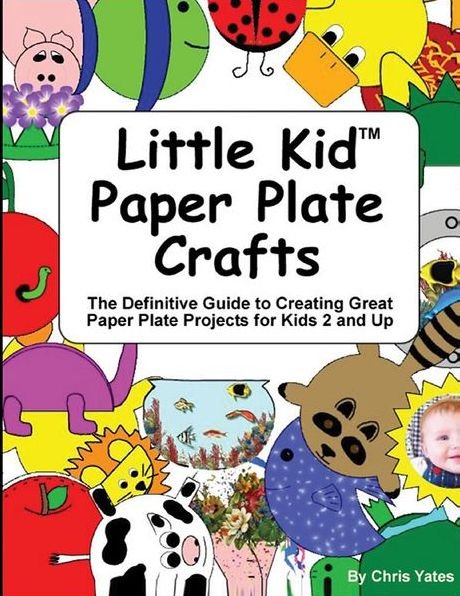 Cover for Chris Yates · Little Kid Paper Plate Crafts: the Definitive Guide to Creating Great Paper Plate Projects for Kids 2 and Up (Paperback Book) (2013)