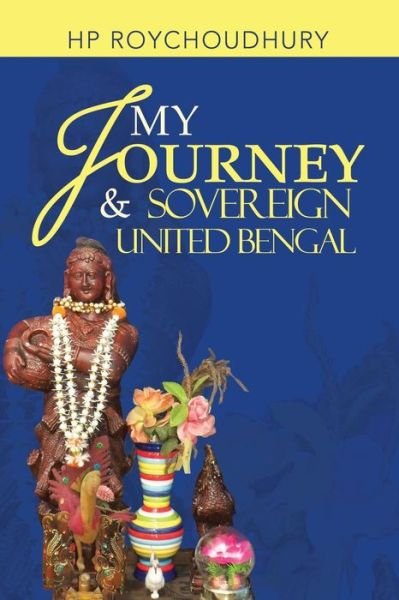Cover for Hp Roychoudhury · My Journey &amp; Sovereign United Bengal (Taschenbuch) (2013)