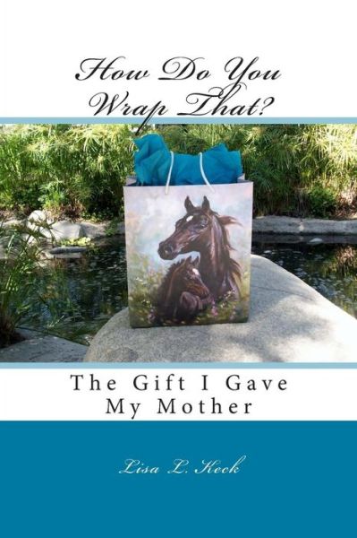 Cover for Mrs Lisa Lynn Keck · How Do You Wrap That?: the Gift I Gave My Mother (Paperback Book) (2013)