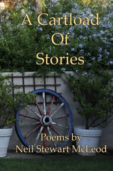 A Cartload of Stories: Poems by Neil Stewart Mcleod - Neil Stewart Mcleod - Bücher - Createspace - 9781490943022 - 7. Oktober 2013