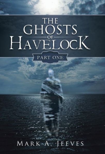 Cover for Mark a Jeeves · The Ghosts of Havelock (Hardcover Book) (2016)