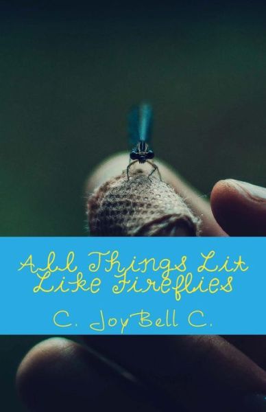 Cover for C Joybell C · All Things Lit Like Fireflies: an Illumination of Words (Paperback Book) (2013)