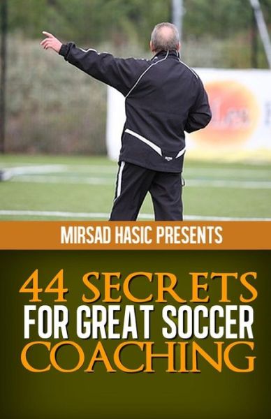 Cover for Mirsad Hasic · 44 Secrets for Great Soccer Coaching (Paperback Book) (2013)