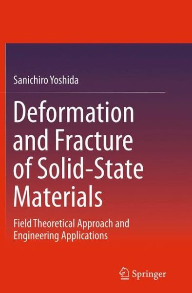 Cover for Sanichiro Yoshida · Deformation and Fracture of Solid-State Materials: Field Theoretical Approach and Engineering Applications (Paperback Book) [Softcover reprint of the original 1st ed. 2015 edition] (2016)