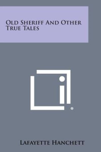 Cover for Lafayette Hanchett · Old Sheriff and Other True Tales (Paperback Book) (2013)