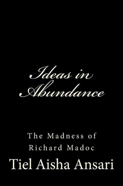 Cover for Tiel Aisha Ansari · Ideas in Abundance: the Madness of Richard Madoc (Paperback Book) (2014)