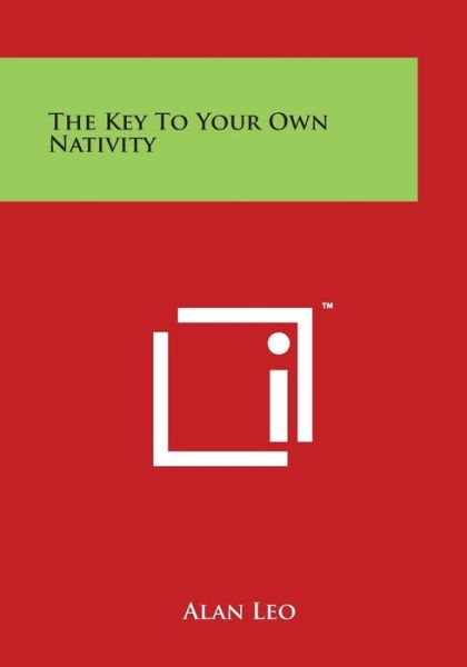 The Key to Your Own Nativity - Alan Leo - Kirjat - Literary Licensing, LLC - 9781498033022 - sunnuntai 30. maaliskuuta 2014