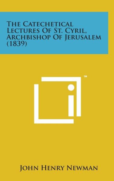 Cover for John Henry Newman · The Catechetical Lectures of St. Cyril, Archbishop of Jerusalem (1839) (Gebundenes Buch) (2014)