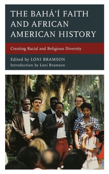 Cover for Loni Bramson · The Baha’i Faith and African American History: Creating Racial and Religious Diversity (Hardcover Book) (2018)