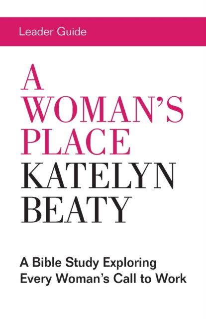 Cover for Katelyn Beaty · Woman's Place Leader Guide, A (Paperback Book) (2017)