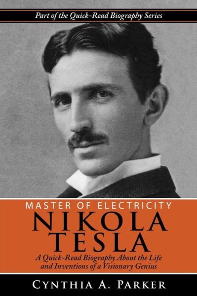 Cover for Cynthia a Parker · Master of Electricity - Nikola Tesla: a Quick-read Biography About the Life and Inventions of a Visionary Genius (Paperback Book) (2015)