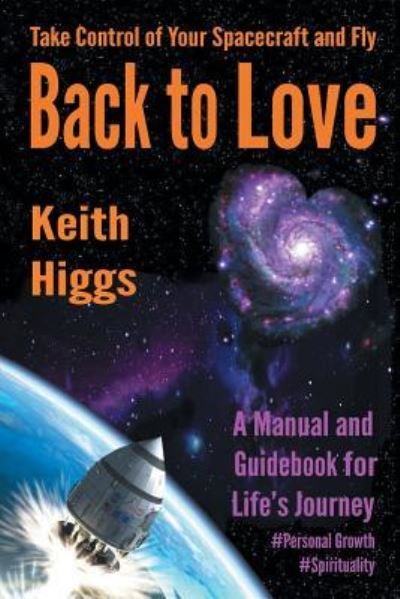Take Control of Your Spacecraft and Fly Back to Love - Keith Higgs - Książki - Xlibris - 9781524594022 - 16 września 2016