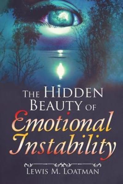 Lewis M Loatman · The Hidden Beauty of Emotional Instability (Taschenbuch) (2016)