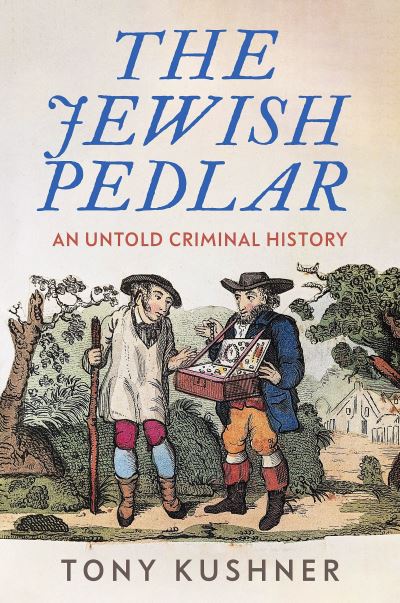 Cover for Tony Kushner · The Jewish Pedlar: An Untold Criminal History (Hardcover Book) (2025)