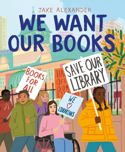 Cover for Jake Alexander · We Want Our Books: Rosa's Fight to Save the Library (Hardcover Book) (2021)