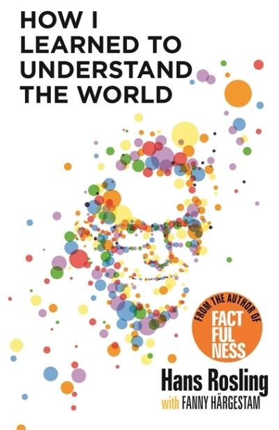 Cover for Hans Rosling · How I Learned to Understand the World: BBC RADIO 4 BOOK OF THE WEEK (Gebundenes Buch) (2020)