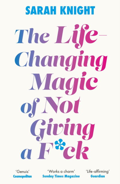 Cover for Sarah Knight · The Life-Changing Magic of Not Giving a F**k: The bestselling book everyone is talking about - A No F*cks Given Guide (Pocketbok) (2023)