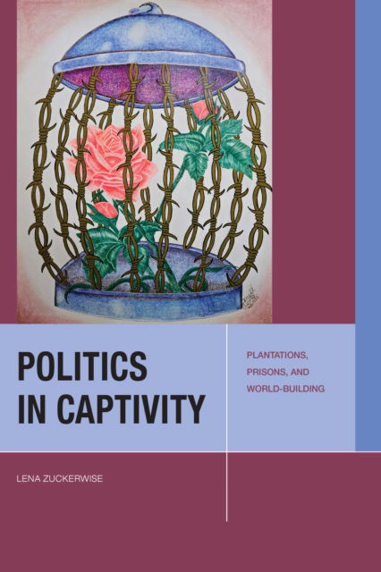 Lena Zuckerwise · Politics in Captivity: Plantations, Prisons, and World-Building - Just Ideas (Hardcover Book) (2024)