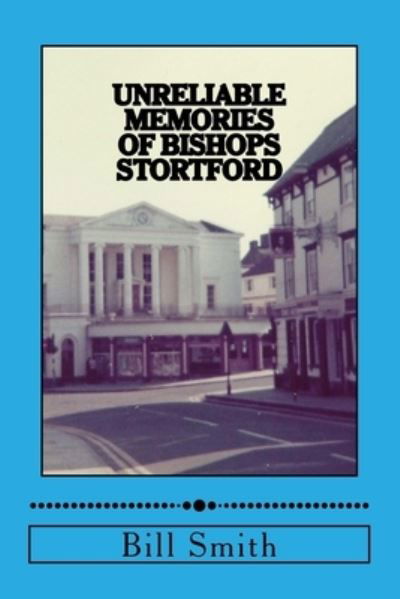 Cover for Bill Smith · Unreliable Memories of Bishops Stortford (Paperback Book) (2016)