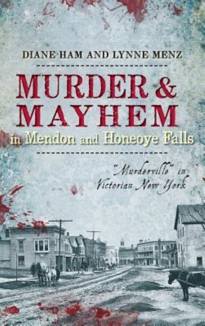 Cover for Diane Ham · Murder &amp; Mayhem in Mendon and Honeoye Falls (Hardcover Book) (2013)